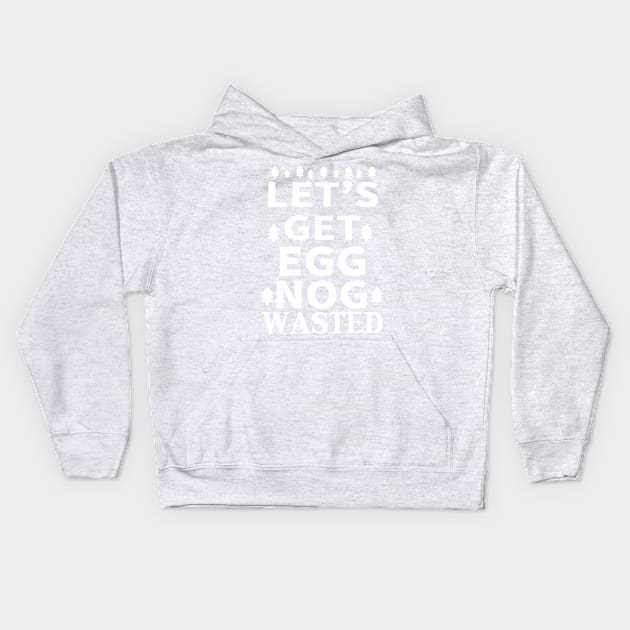 Let's Get Egg Nog Wasted - White Text Kids Hoodie by joshp214